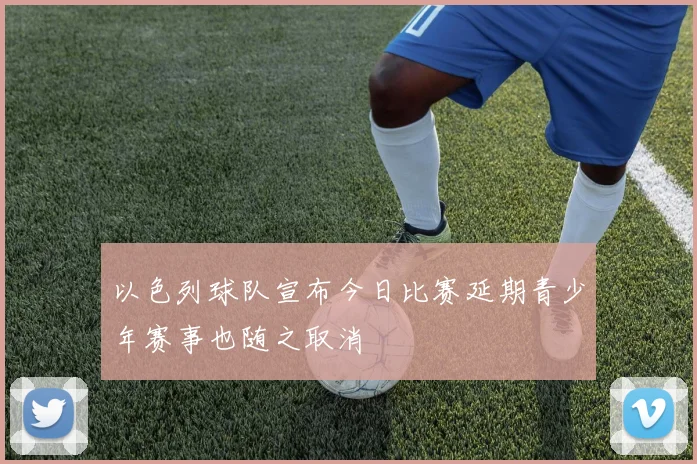 以色列球队宣布今日比赛延期青少年赛事也随之取消